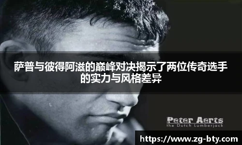 萨普与彼得阿滋的巅峰对决揭示了两位传奇选手的实力与风格差异